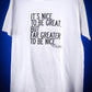"It's Nice to Be Great, but Far Greater to Be Nice" WHITE T-Shirt